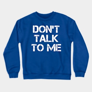 Don't Talk To Me Crewneck Sweatshirt